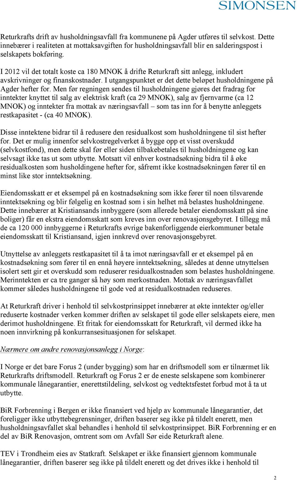 I 2012 vil det totalt koste ca 180 MNOK å drifte Returkraft sitt anlegg, inkludert avskrivninger og finanskostnader. I utgangspunktet er det dette beløpet husholdningene på Agder hefter for.