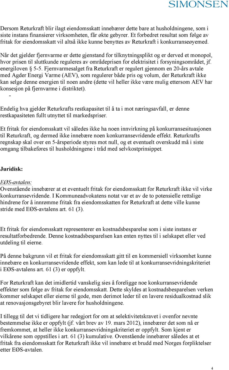 Når det gjelder fjernvarme er dette gjenstand for tilknytningsplikt og er derved et monopol, hvor prisen til sluttkunde reguleres av områdeprisen for elektrisitet i forsyningsområdet, jf.