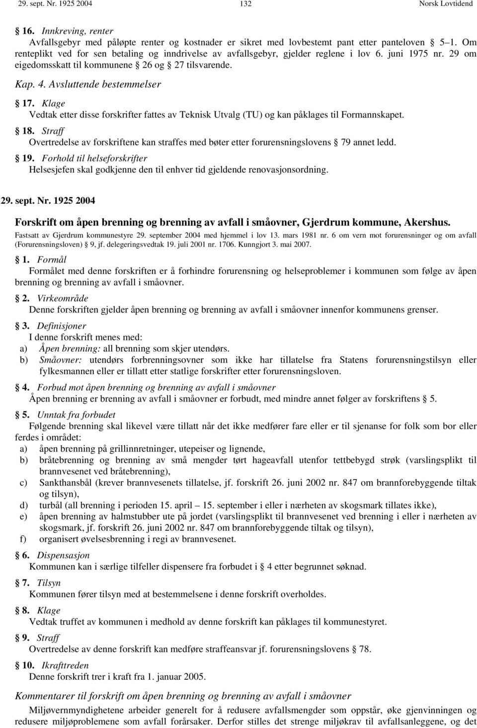 Klage Vedtak etter disse forskrifter fattes av Teknisk Utvalg (TU) og kan påklages til Formannskapet. 18.