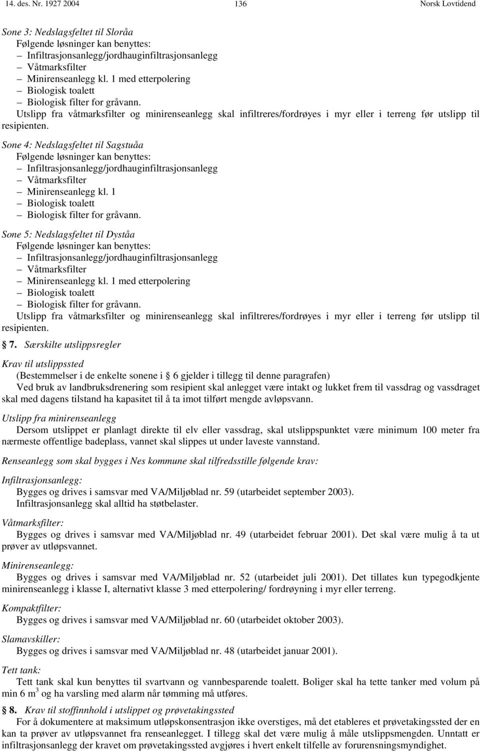 Sone 4: Nedslagsfeltet til Sagstuåa Følgende løsninger kan benyttes: Infiltrasjonsanlegg/jordhauginfiltrasjonsanlegg Våtmarksfilter Minirenseanlegg kl.