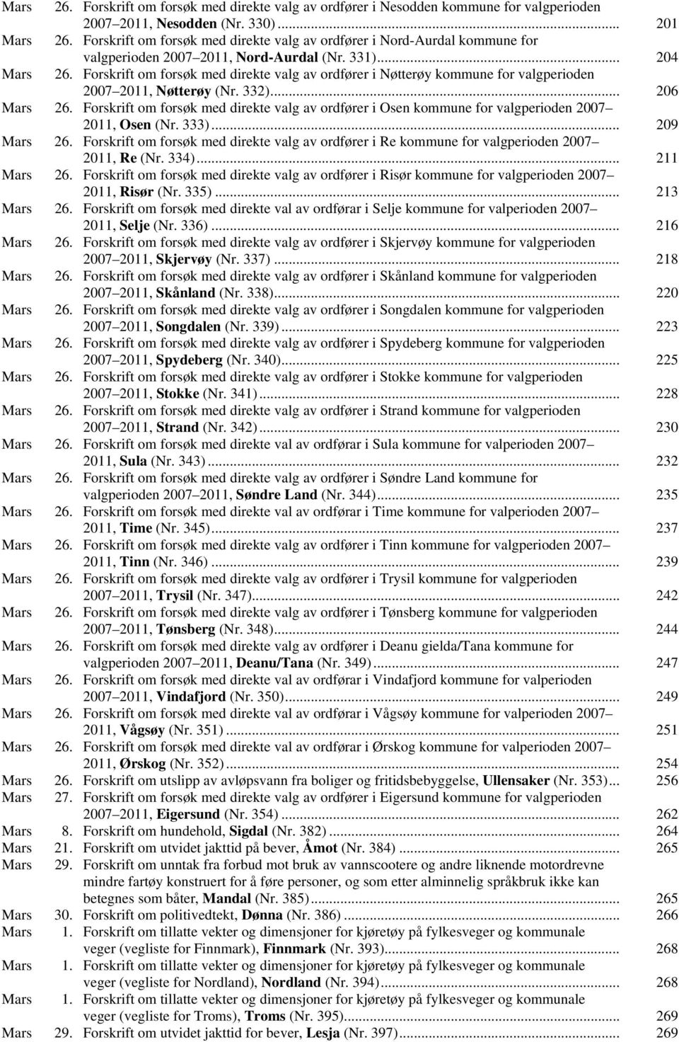 Forskrift om forsøk med direkte valg av ordfører i Nøtterøy kommune for valgperioden 2007 2011, Nøtterøy (Nr. 332)... 206 Mars 26.