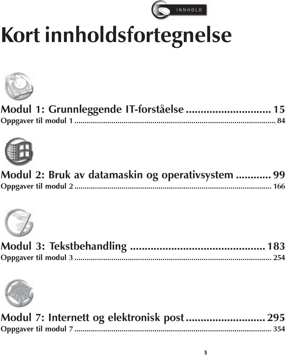 .. 99 Oppgaver til modul 2... 166 Modul 3: Tekstbehandling.