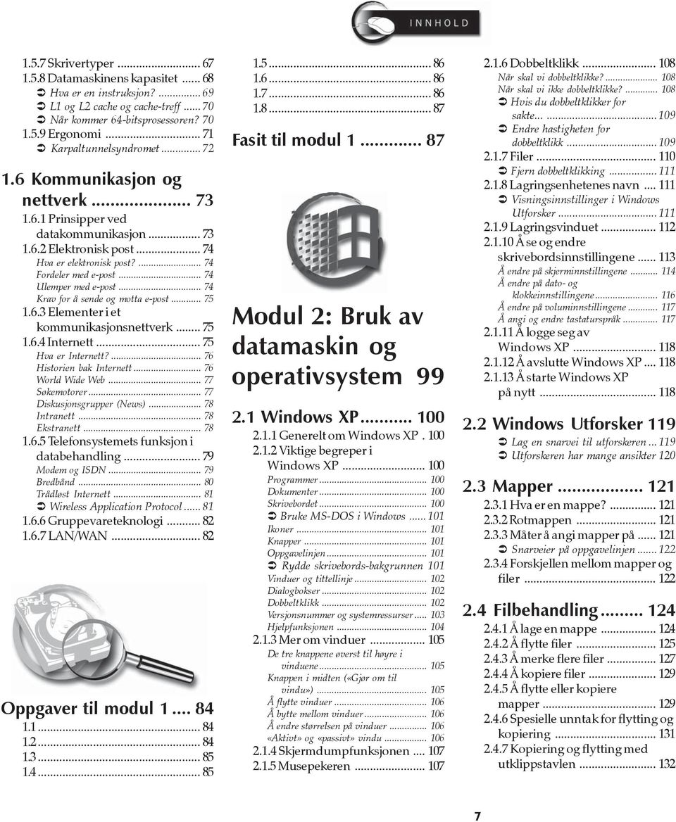 .. 74 Ulemper med e-post... 74 Krav for å sende og motta e-post... 75 1.6.3 Elementer i et kommunikasjonsnettverk... 75 1.6.4 Internett... 75 Hva er Internett?... 76 Historien bak Internett.