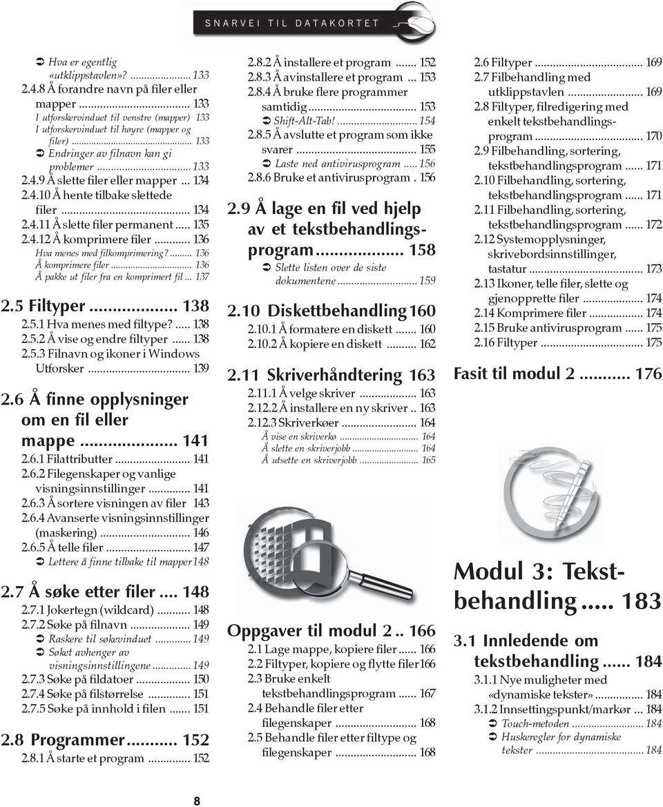 .. 136 Hva menes med filkomprimering?... 136 Å komprimere filer... 136 Å pakke ut filer fra en komprimert fil... 137 2.5 Filtyper... 138 2.5.1 Hva menes med filtype?... 138 2.5.2 Å vise og endre filtyper.