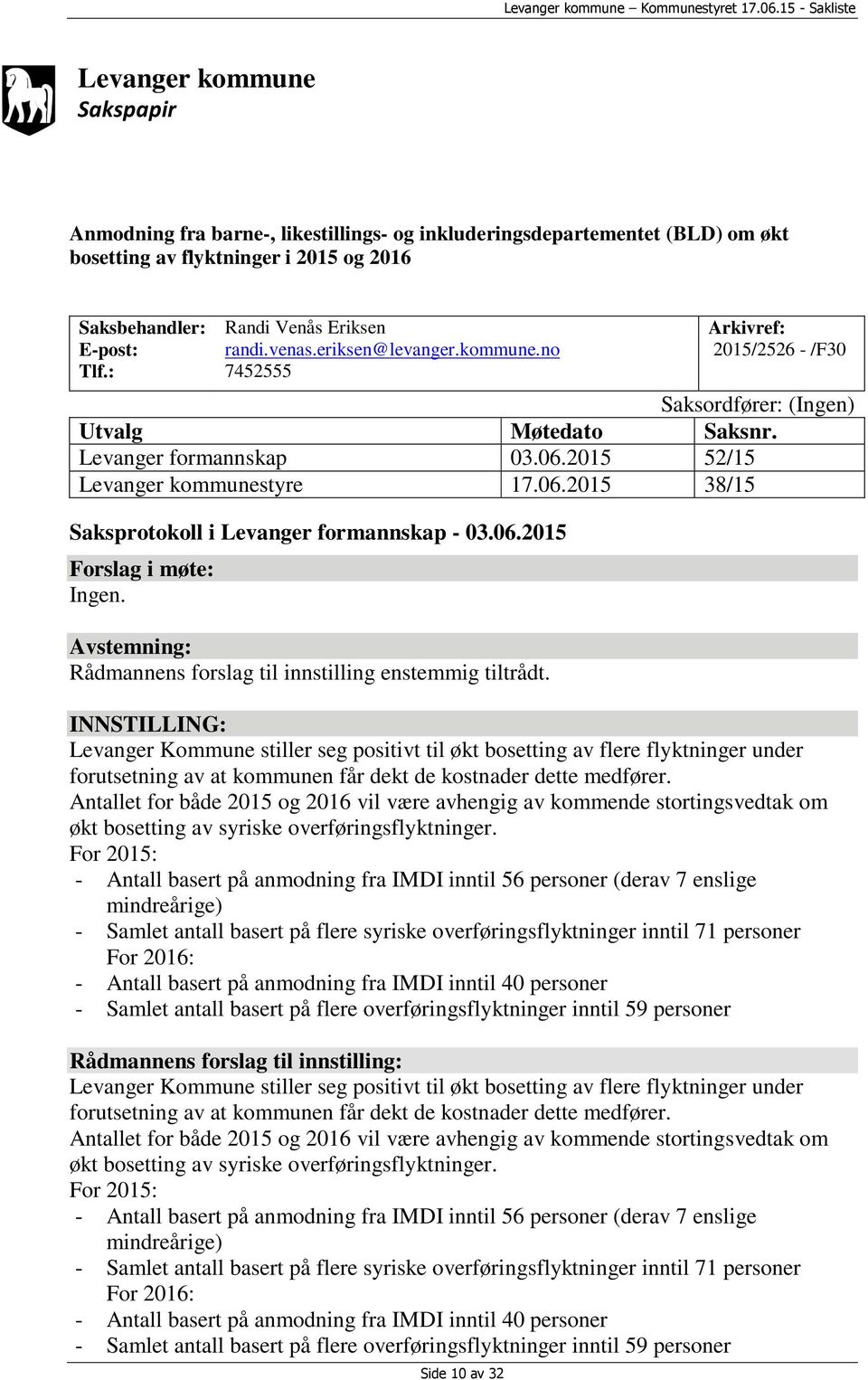 2015 52/15 Levanger kommunestyre 17.06.2015 38/15 Saksprotokoll i Levanger formannskap - 03.06.2015 Forslag i møte: Ingen. Avstemning: Rådmannens forslag til innstilling enstemmig tiltrådt.