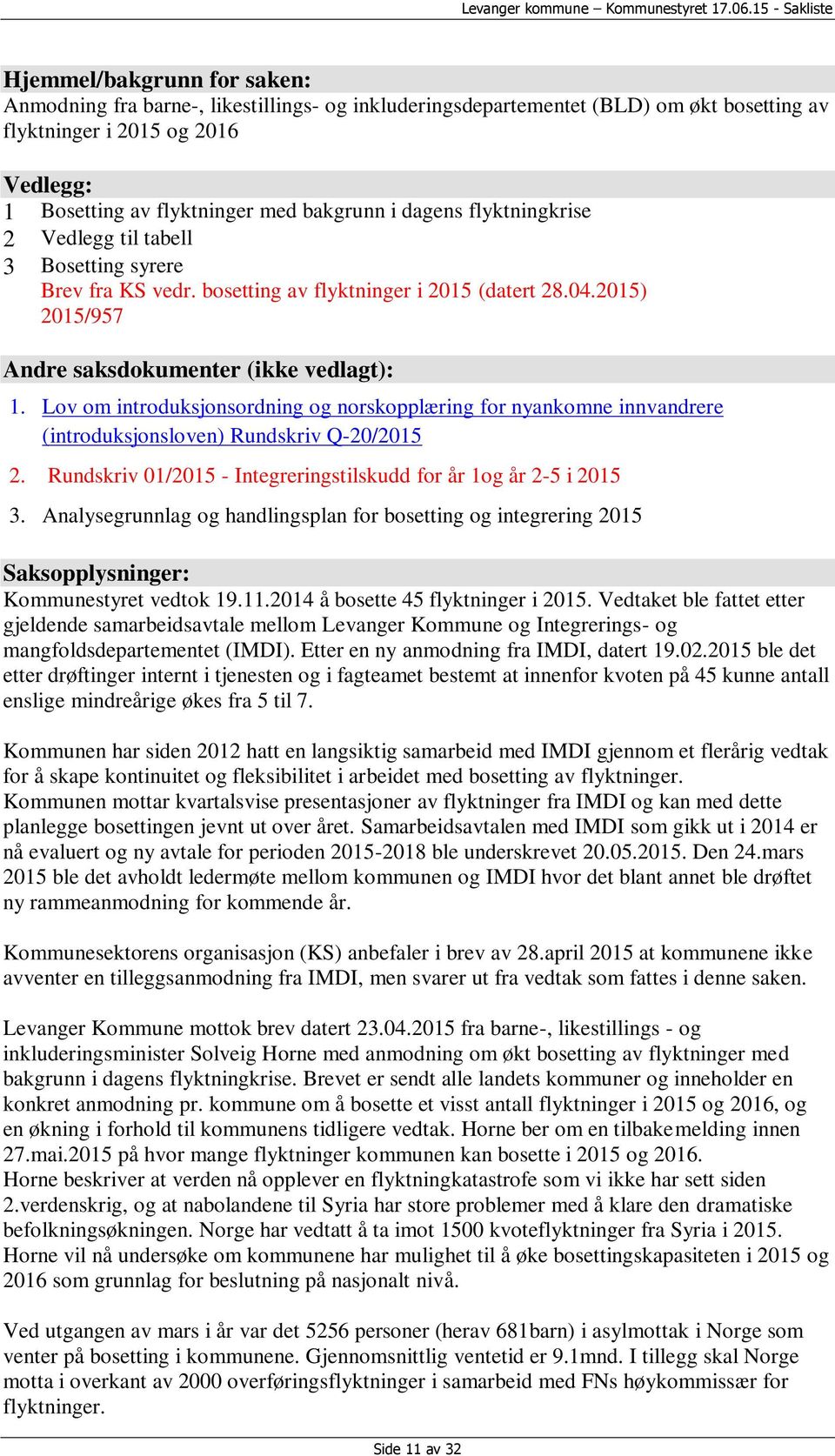 Lov om introduksjonsordning og norskopplæring for nyankomne innvandrere (introduksjonsloven) Rundskriv Q-20/2015 2. Rundskriv 01/2015 - Integreringstilskudd for år 1og år 2-5 i 2015 3.