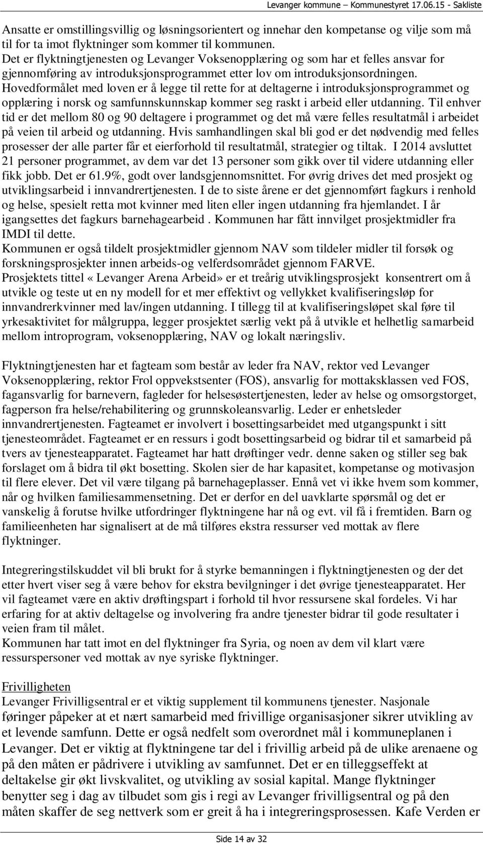 Hovedformålet med loven er å legge til rette for at deltagerne i introduksjonsprogrammet og opplæring i norsk og samfunnskunnskap kommer seg raskt i arbeid eller utdanning.