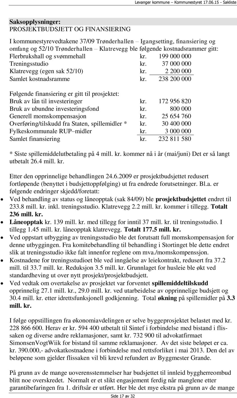 238 200 000 Følgende finansiering er gitt til prosjektet: Bruk av lån til investeringer kr. 172 956 820 Bruk av ubundne investeringsfond kr. 800 000 Generell momskompensasjon kr.