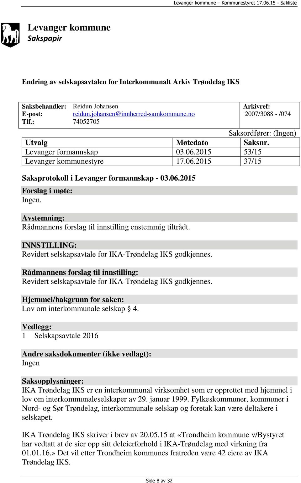 06.2015 Forslag i møte: Ingen. Avstemning: Rådmannens forslag til innstilling enstemmig tiltrådt. INNSTILLING: Revidert selskapsavtale for IKA-Trøndelag IKS godkjennes.