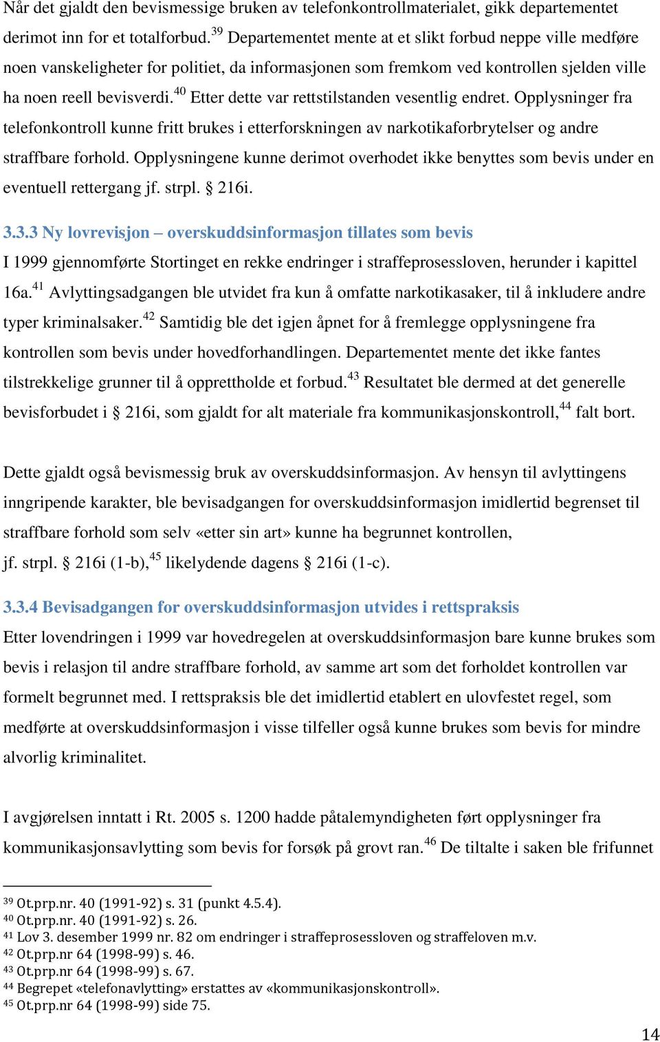 40 Etter dette var rettstilstanden vesentlig endret. Opplysninger fra telefonkontroll kunne fritt brukes i etterforskningen av narkotikaforbrytelser og andre straffbare forhold.