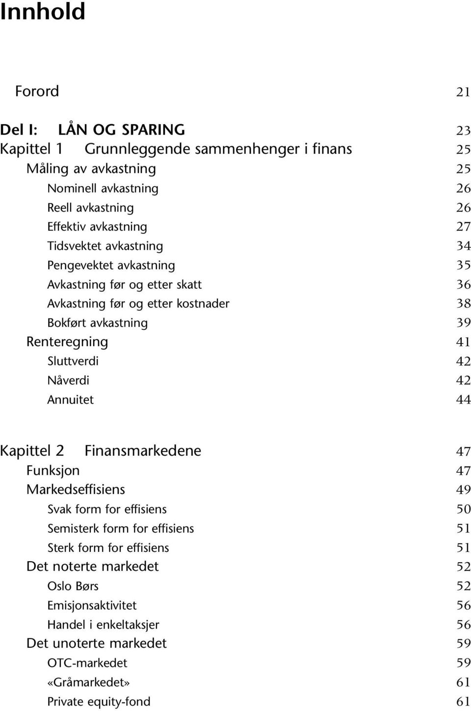 26 27 34 35 36 38 39 41 42 42 44 Kapittel 2 Finansmarkedene Funksjon Markedseffisiens Svak form for effisiens Semisterk form for effisiens Sterk form for effisiens Det