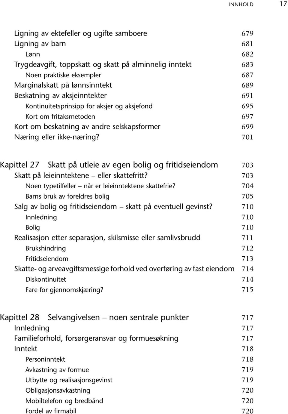 679 681 682 683 687 689 691 695 697 699 701 Kapittel 27 Skatt på utleie av egen bolig og fritidseiendom Skatt på leieinntektene eller skattefritt? Noen typetilfeller når er leieinntektene skattefrie?