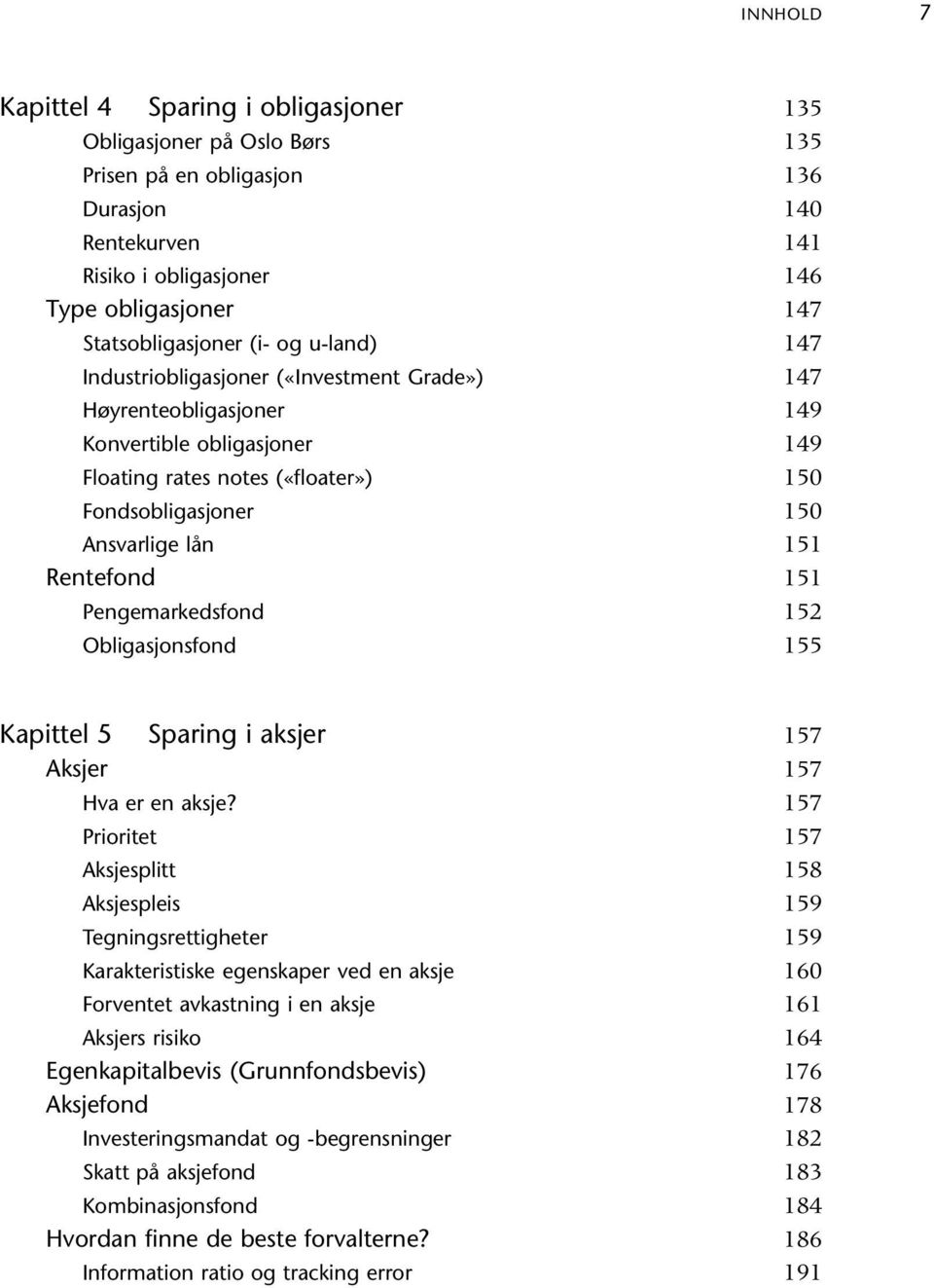 135 135 136 140 141 146 147 147 147 149 149 150 150 151 151 152 155 Kapittel 5 Aksjer Sparing i aksjer Hva er en aksje?