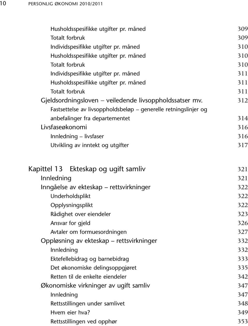 Fastsettelse av livsoppholdsbeløp generelle retningslinjer og anbefalinger fra departementet Livsfaseøkonomi livsfaser Utvikling av inntekt og utgifter 309 309 310 310 310 311 311 311 312 314 316 316