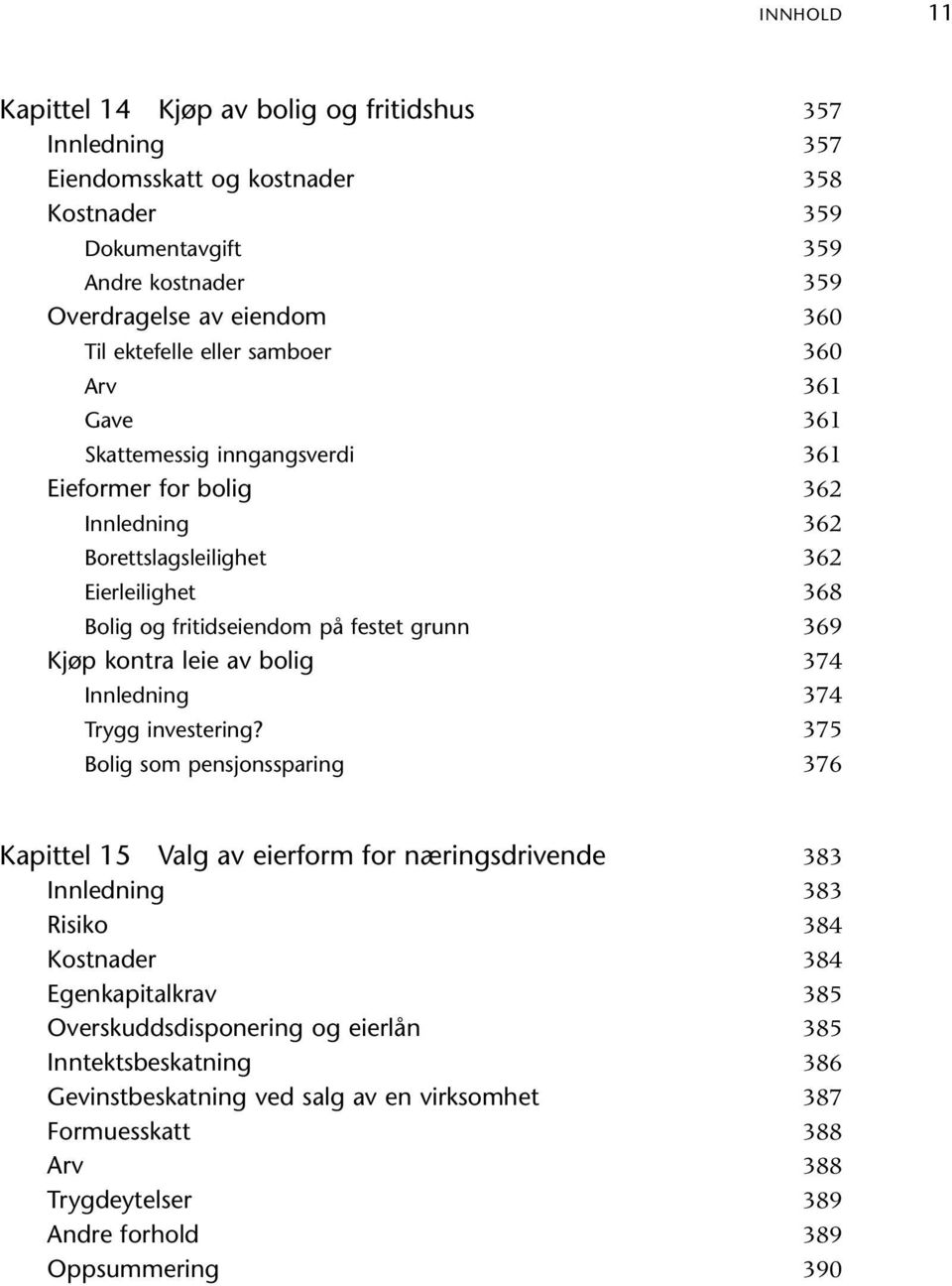 Bolig som pensjonssparing 357 357 358 359 359 359 360 360 361 361 361 362 362 362 368 369 374 374 375 376 Kapittel 15 Valg av eierform for næringsdrivende Risiko Kostnader