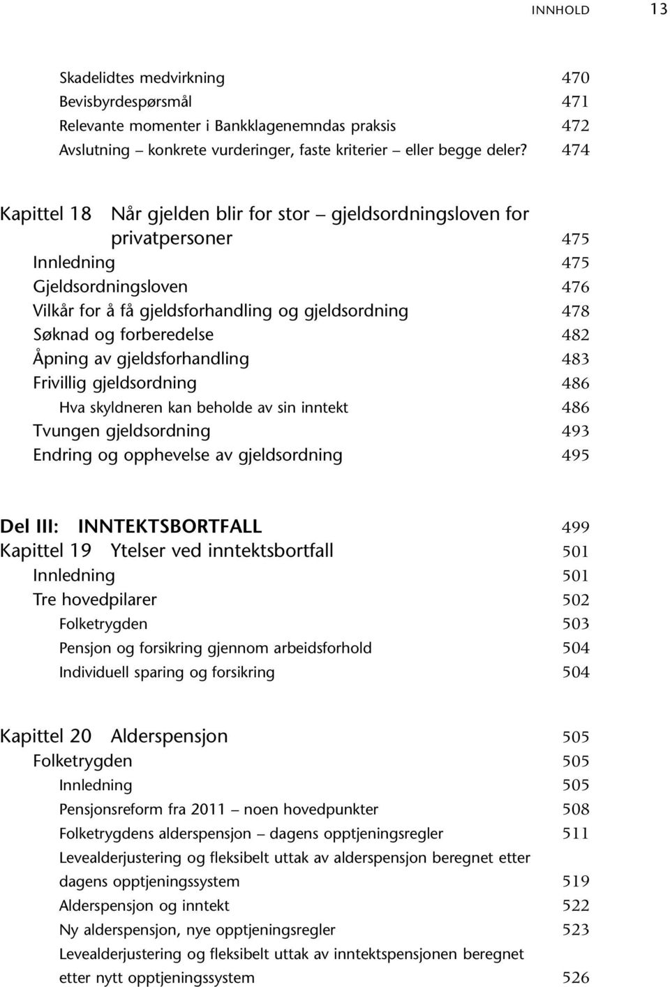 gjeldsforhandling Frivillig gjeldsordning Hva skyldneren kan beholde av sin inntekt Tvungen gjeldsordning Endring og opphevelse av gjeldsordning 475 475 476 478 482 483 486 486 493 495 Del III: