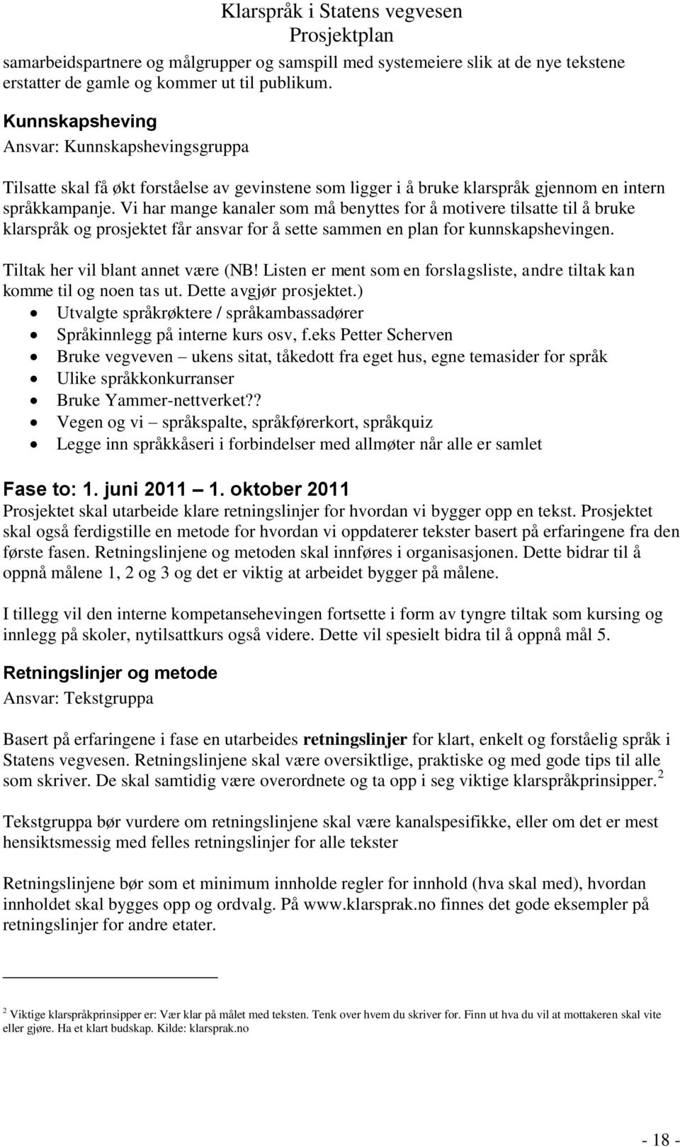 Vi har mange kanaler som må benyttes for å motivere tilsatte til å bruke klarspråk og prosjektet får ansvar for å sette sammen en plan for kunnskapshevingen. Tiltak her vil blant annet være (NB!