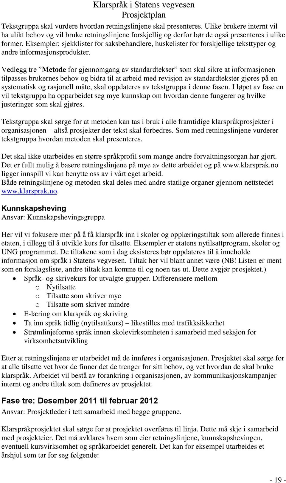 Vedlegg tre Metode for gjennomgang av standardtekser som skal sikre at informasjonen tilpasses brukernes behov og bidra til at arbeid med revisjon av standardtekster gjøres på en systematisk og