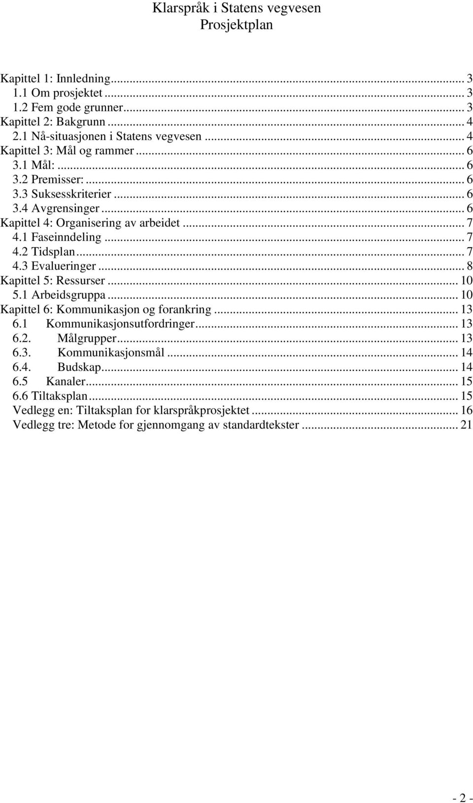 .. 8 Kapittel 5: Ressurser... 10 5.1 Arbeidsgruppa... 10 Kapittel 6: Kommunikasjon og forankring... 13 6.1 Kommunikasjonsutfordringer... 13 6.2. Målgrupper... 13 6.3. Kommunikasjonsmål.