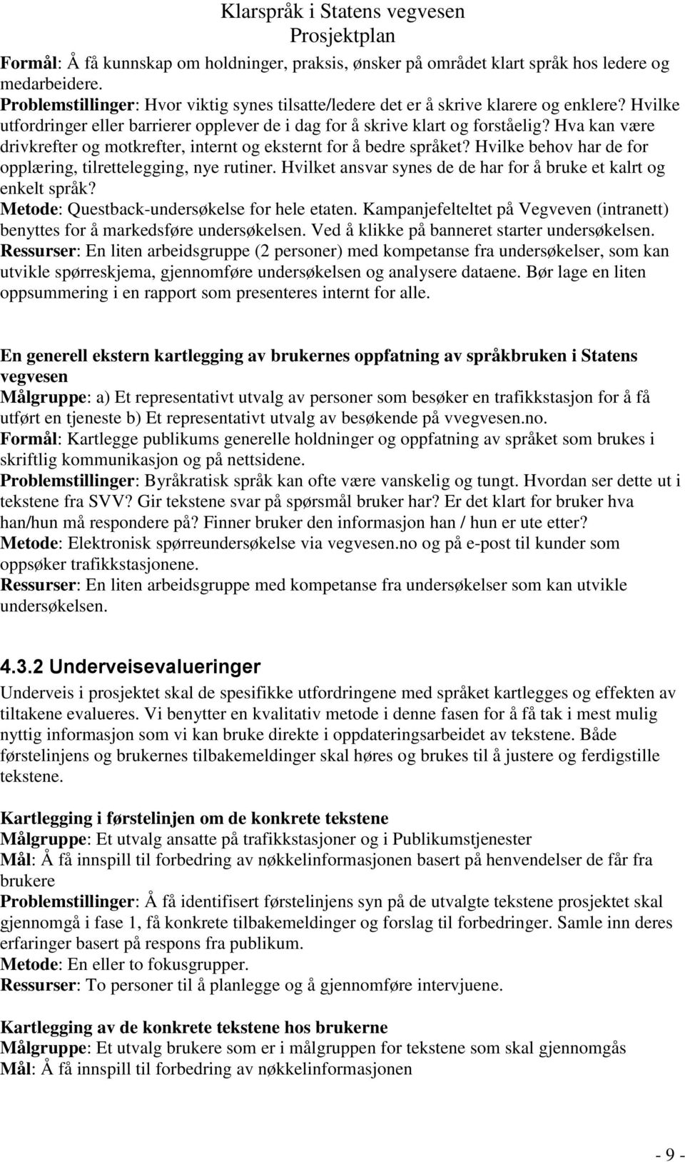 Hvilke behov har de for opplæring, tilrettelegging, nye rutiner. Hvilket ansvar synes de de har for å bruke et kalrt og enkelt språk? Metode: Questback-undersøkelse for hele etaten.