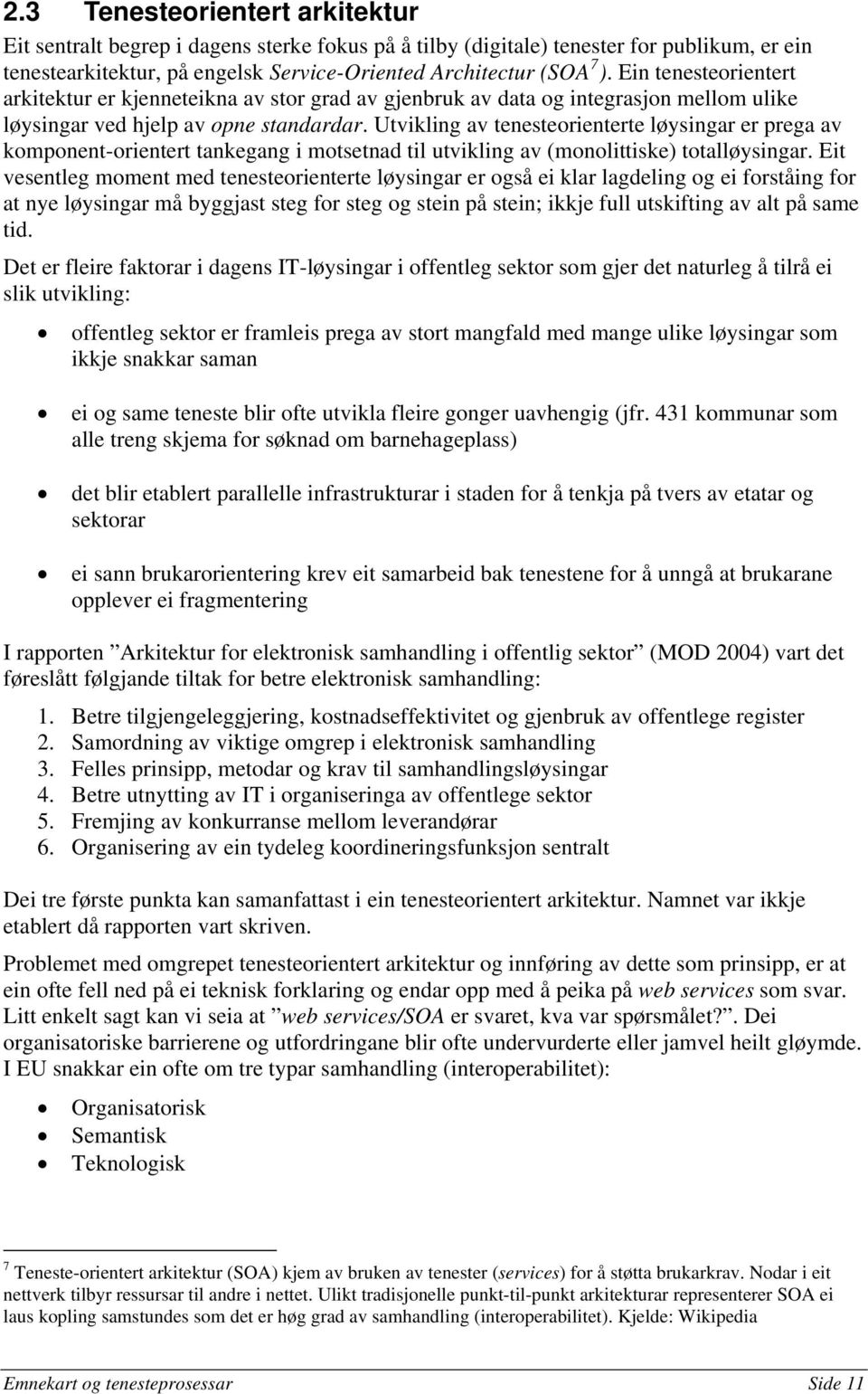 Utvikling av tenesteorienterte løysingar er prega av komponent-orientert tankegang i motsetnad til utvikling av (monolittiske) totalløysingar.