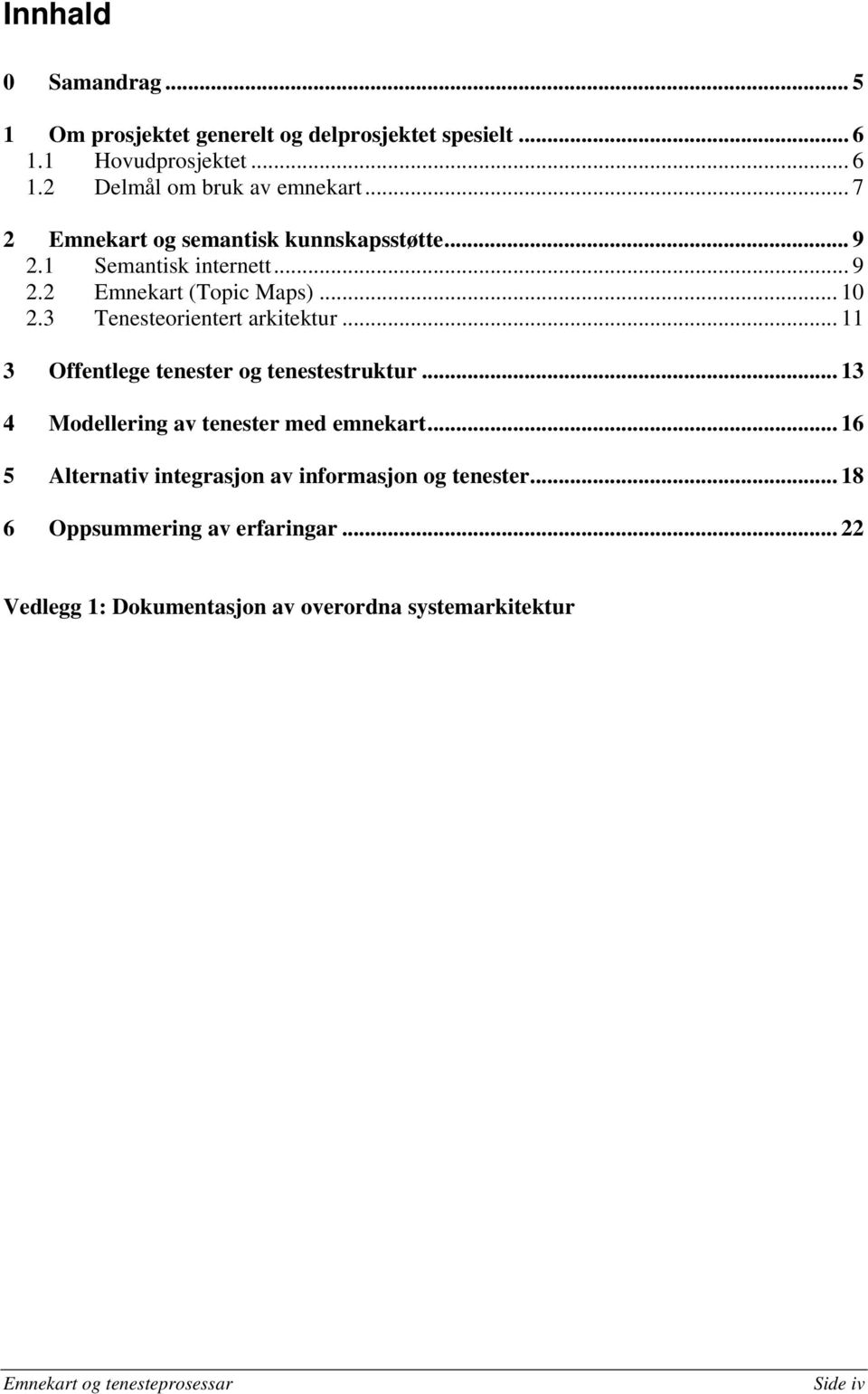 3 Tenesteorientert arkitektur... 11 3 Offentlege tenester og tenestestruktur... 13 4 Modellering av tenester med emnekart.