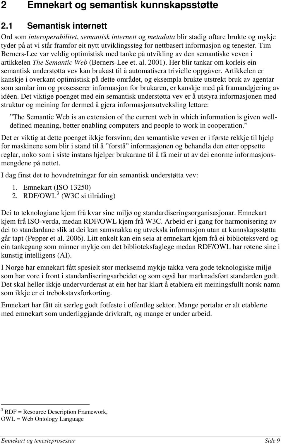 tenester. Tim Berners-Lee var veldig optimistisk med tanke på utvikling av den semantiske veven i artikkelen The Semantic Web (Berners-Lee et. al. 2001).