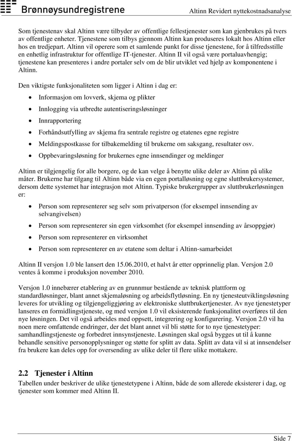 Altinn vil operere som et samlende punkt for disse tjenestene, for å tilfredsstille en enhetlig infrastruktur for offentlige IT-tjenester.