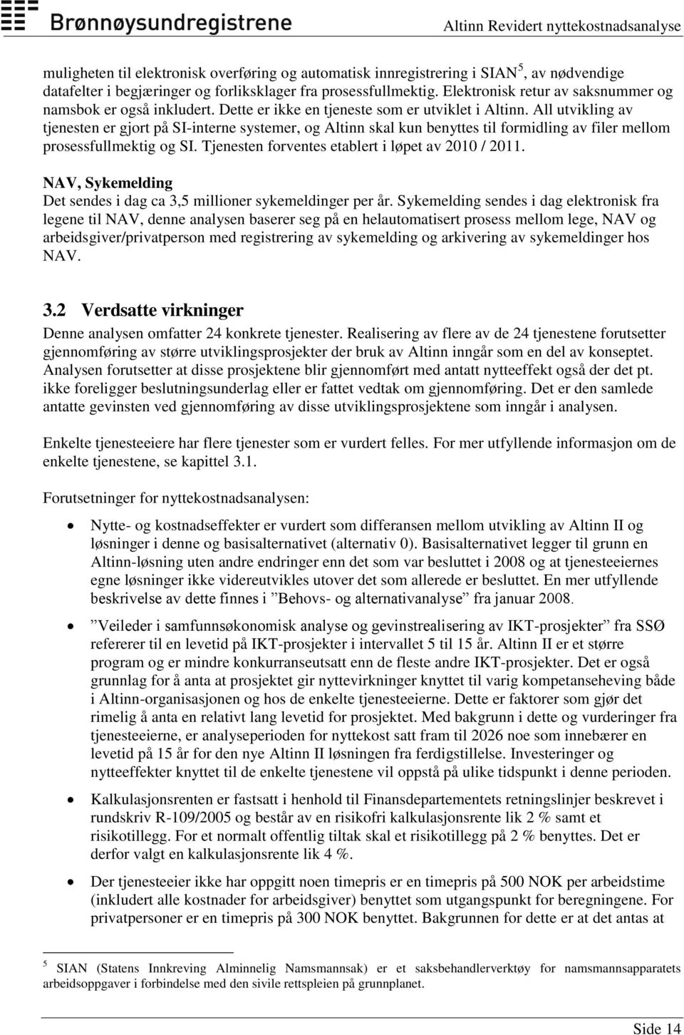 All utvikling av tjenesten er gjort på SI-interne systemer, og Altinn skal kun benyttes til formidling av filer mellom prosessfullmektig og SI. Tjenesten forventes etablert i løpet av 2010 / 2011.