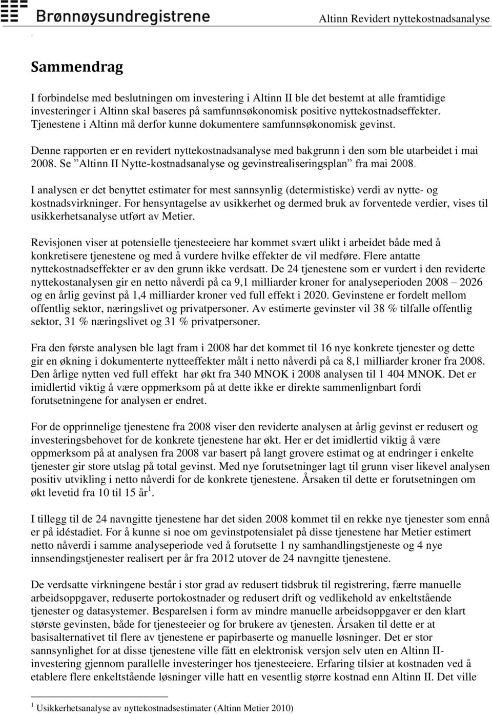 Se Altinn II Nytte-kostnadsanalyse og gevinstrealiseringsplan fra mai 2008. I analysen er det benyttet estimater for mest sannsynlig (determistiske) verdi av nytte- og kostnadsvirkninger.