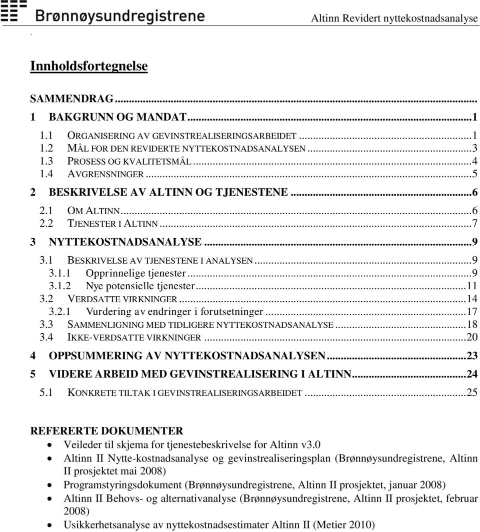 .. 9 3.1.2 Nye potensielle tjenester... 11 3.2 VERDSATTE VIRKNINGER... 14 3.2.1 Vurdering av endringer i forutsetninger... 17 3.3 SAMMENLIGNING MED TIDLIGERE NYTTEKOSTNADSANALYSE... 18 3.