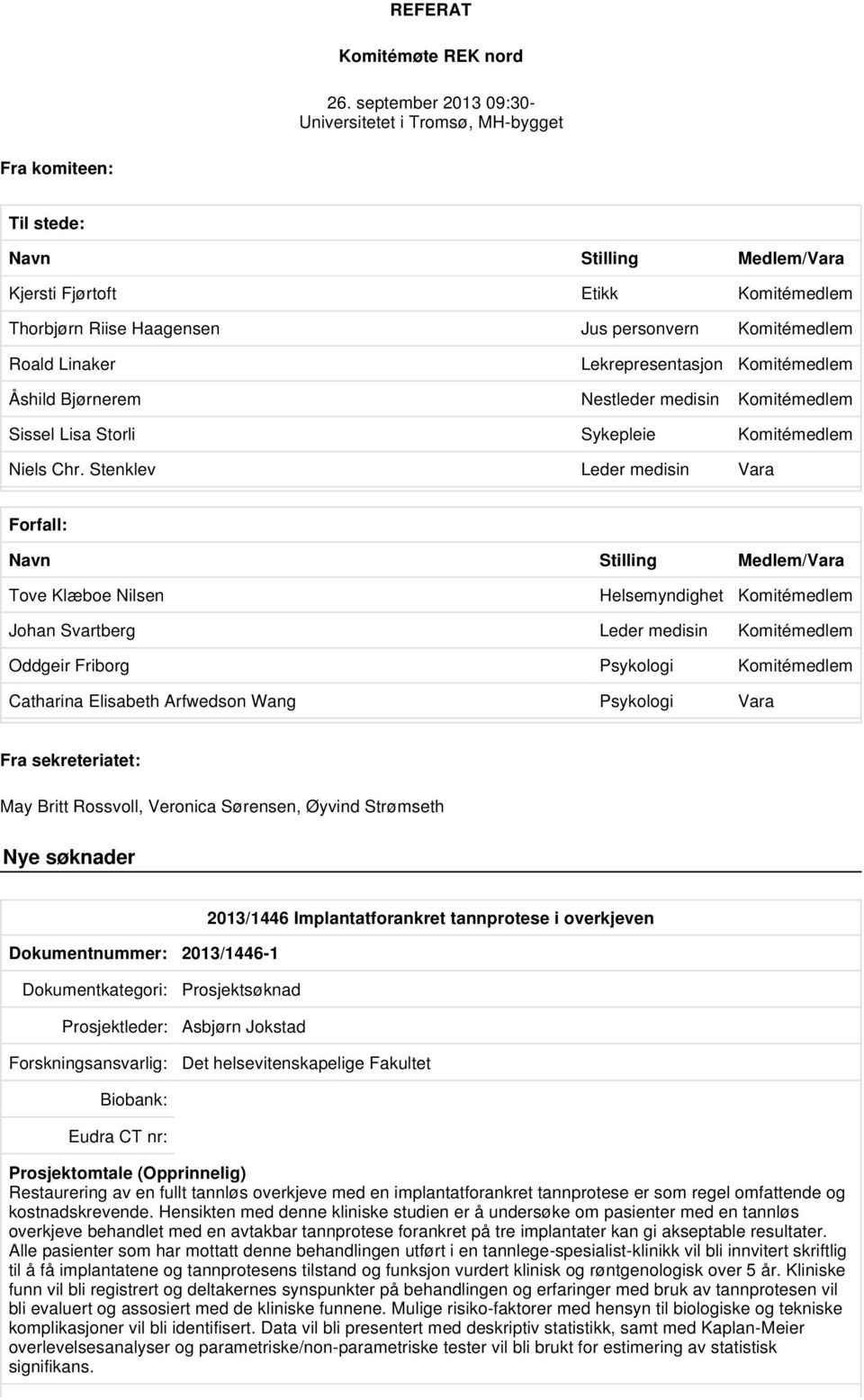 Roald Linaker Lekrepresentasjon Komitémedlem Åshild Bjørnerem Nestleder medisin Komitémedlem Sissel Lisa Storli Sykepleie Komitémedlem Niels Chr.