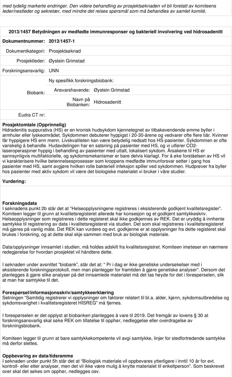 Ansvarshavende: Navn på Biobanken: Øystein Grimstad Hidrosadenitt Hidradenitis suppurativa (HS) er en kronisk hudsykdom kjennetegnet av tilbakevendende ømme byller i armhuler eller lyskeområdet.