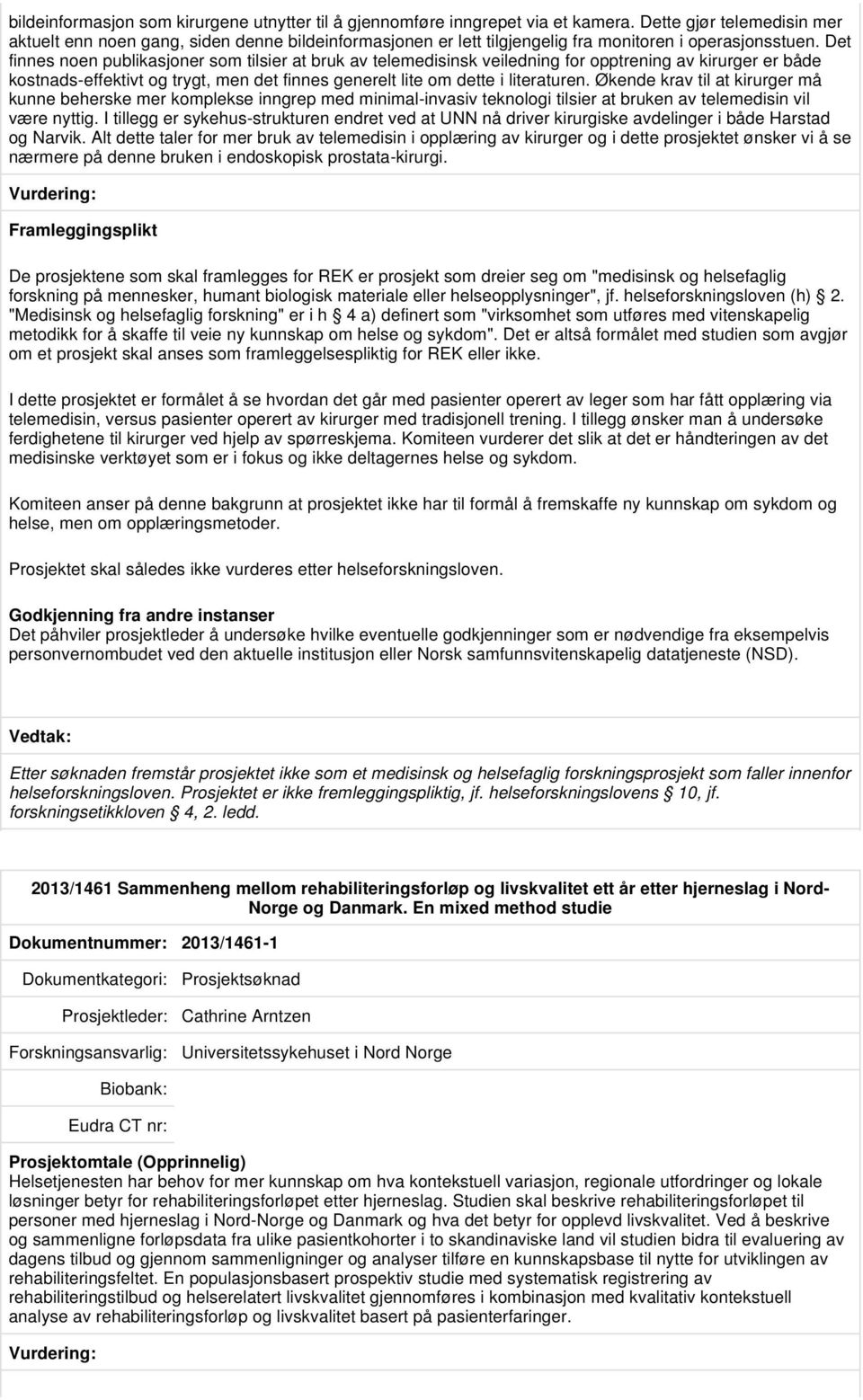 Det finnes noen publikasjoner som tilsier at bruk av telemedisinsk veiledning for opptrening av kirurger er både kostnads-effektivt og trygt, men det finnes generelt lite om dette i literaturen.