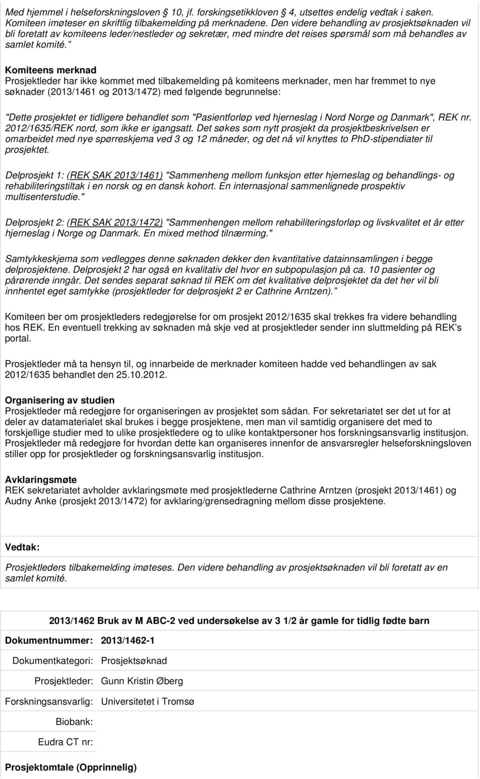 Komiteens merknad Prosjektleder har ikke kommet med tilbakemelding på komiteens merknader, men har fremmet to nye søknader (2013/1461 og 2013/1472) med følgende begrunnelse: "Dette prosjektet er