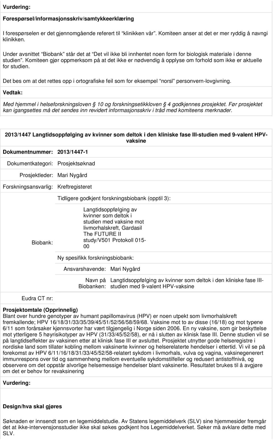 Komiteen gjør oppmerksom på at det ikke er nødvendig å opplyse om forhold som ikke er aktuelle for studien.