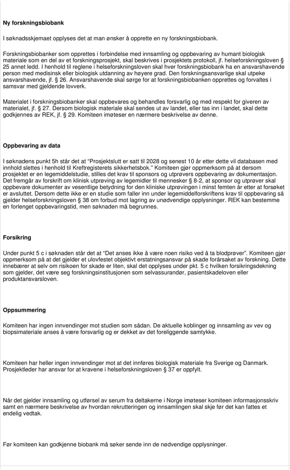 helseforskningsloven 25 annet ledd. I henhold til reglene i helseforskningsloven skal hver forskningsbiobank ha en ansvarshavende person med medisinsk eller biologisk utdanning av høyere grad.