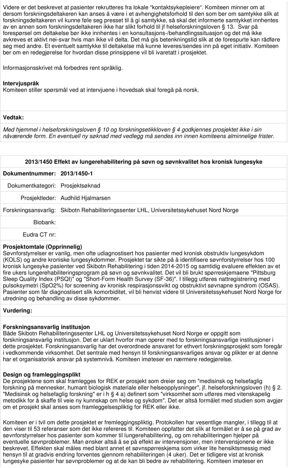 skal det informerte samtykket innhentes av en annen som forskningsdeltakeren ikke har slikt forhold til jf helseforskningsloven 13.