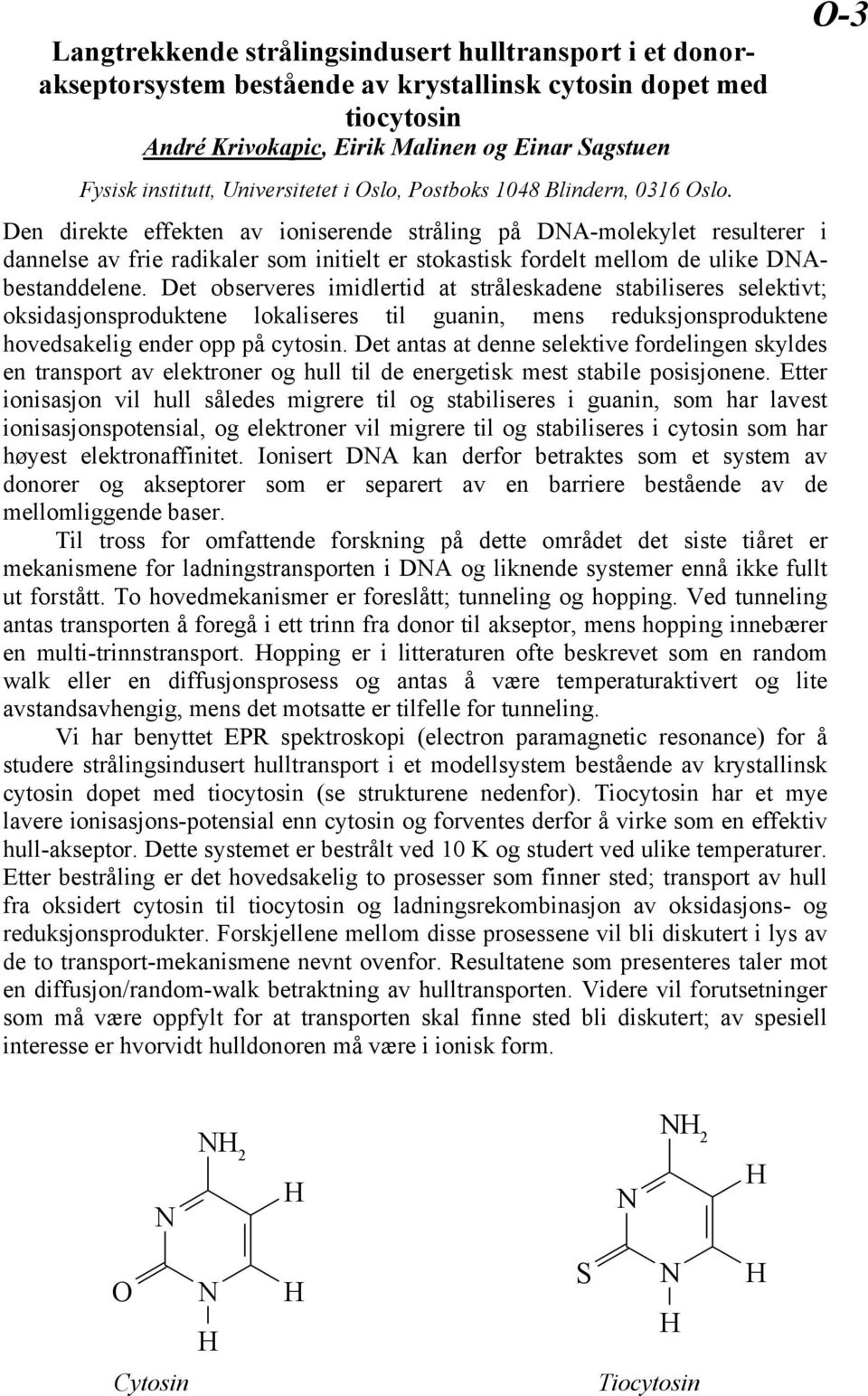 Den direkte effekten av ioniserende stråling på DNA-molekylet resulterer i dannelse av frie radikaler som initielt er stokastisk fordelt mellom de ulike DNAbestanddelene.