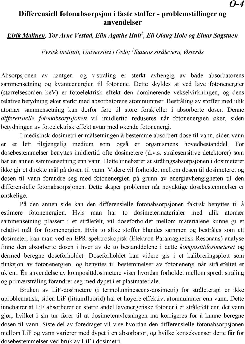 Dette skyldes at ved lave fotonenergier (størrelsesorden kev) er fotoelektrisk effekt den dominerende vekselvirkningen, og dens relative betydning øker sterkt med absorbatorens atomnummer.