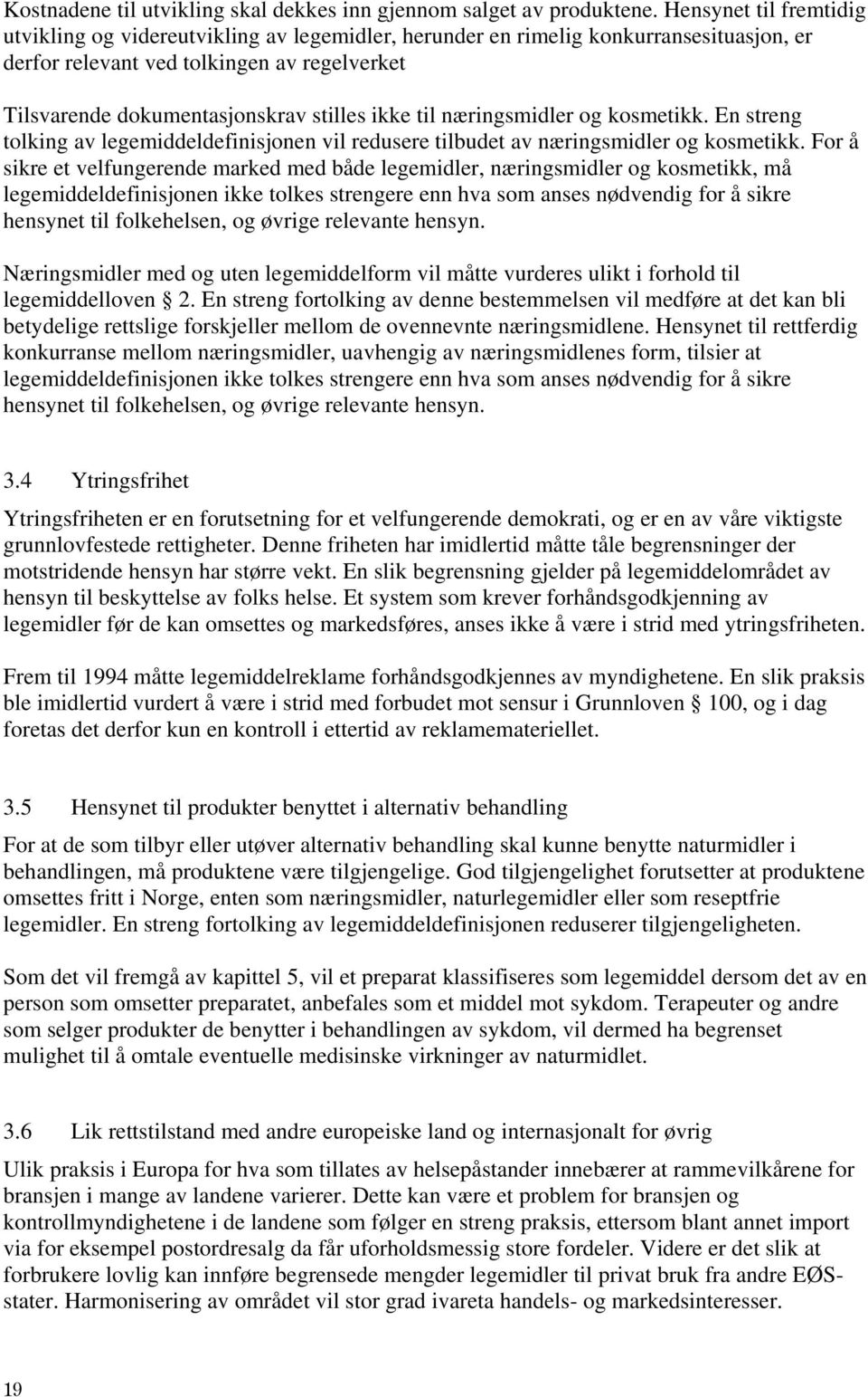 ikke til næringsmidler og kosmetikk. En streng tolking av legemiddeldefinisjonen vil redusere tilbudet av næringsmidler og kosmetikk.