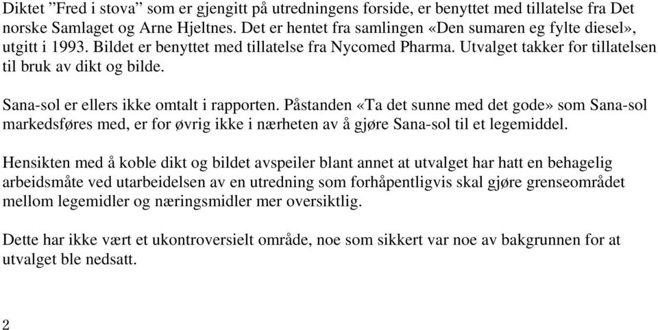 Sana-sol er ellers ikke omtalt i rapporten. Påstanden «Ta det sunne med det gode» som Sana-sol markedsføres med, er for øvrig ikke i nærheten av å gjøre Sana-sol til et legemiddel.