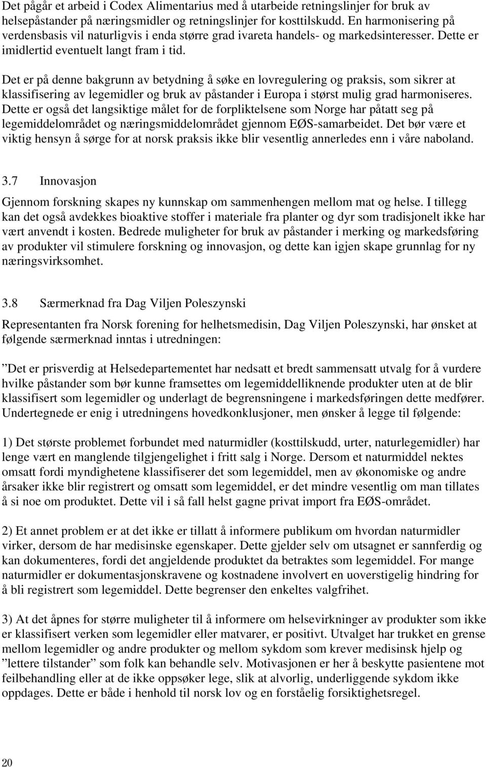 Det er på denne bakgrunn av betydning å søke en lovregulering og praksis, som sikrer at klassifisering av legemidler og bruk av påstander i Europa i størst mulig grad harmoniseres.