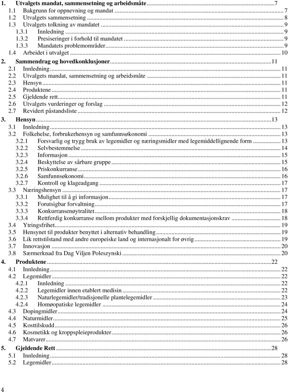 .. 11 2.4 Produktene... 11 2.5 Gjeldende rett... 11 2.6 Utvalgets vurderinger og forslag... 12 2.7 Revidert påstandsliste... 12 3. Hensyn...13 3.1 Innledning... 13 3.