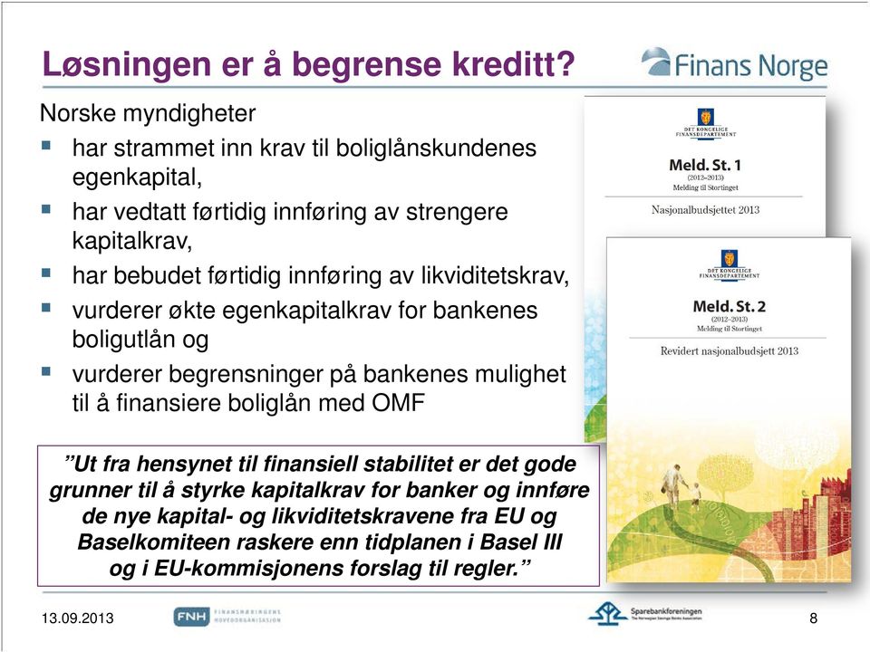 førtidig innføring av likviditetskrav, vurderer økte egenkapitalkrav for bankenes boligutlån og vurderer begrensninger på bankenes mulighet til å