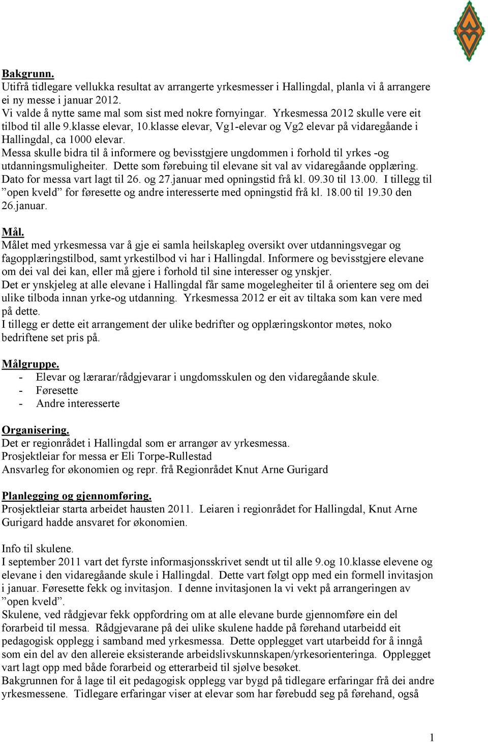 Messa skulle bidra til å informere og bevisstgjere ungdommen i forhold til yrkes -og utdanningsmuligheiter. Dette som førebuing til elevane sit val av vidaregåande opplæring.