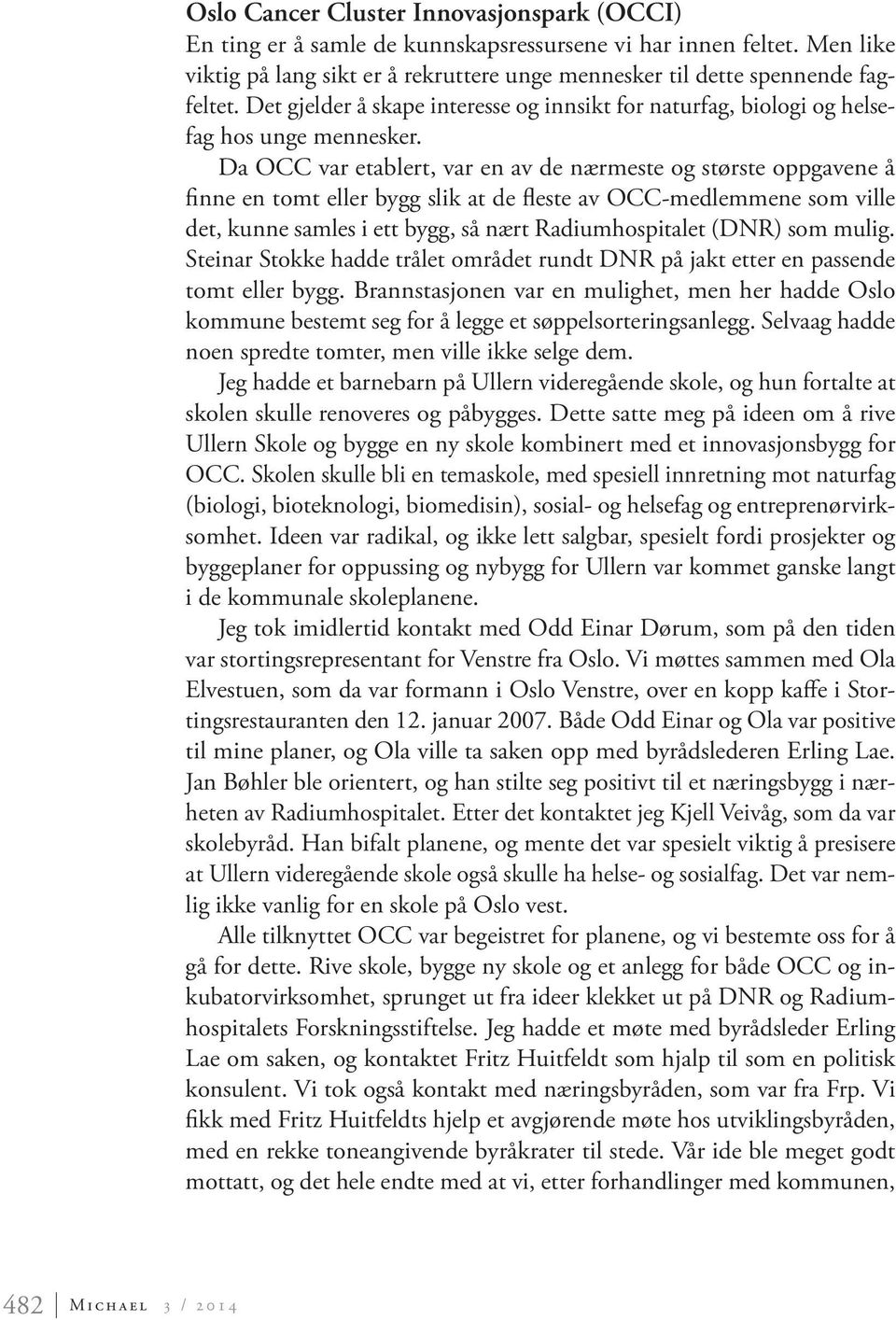 Da OCC var etablert, var en av de nærmeste og største oppgavene å finne en tomt eller bygg slik at de fleste av OCC-medlemmene som ville det, kunne samles i ett bygg, så nært Radiumhospitalet (DNR)