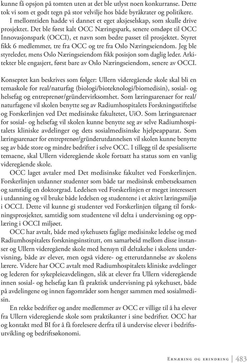 Det ble først kalt OCC Næringspark, senere omdøpt til OCC Innovasjonspark (OCCI), et navn som bedre passet til prosjektet. Styret fikk 6 medlemmer, tre fra OCC og tre fra Oslo Næringseiendom.