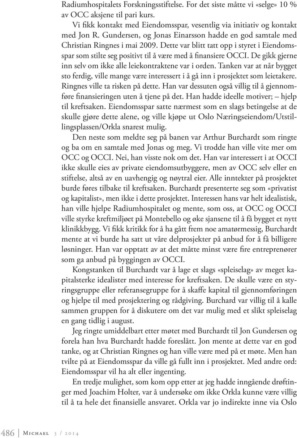 De gikk gjerne inn selv om ikke alle leiekontraktene var i orden. Tanken var at når bygget sto ferdig, ville mange være interessert i å gå inn i prosjektet som leietakere.