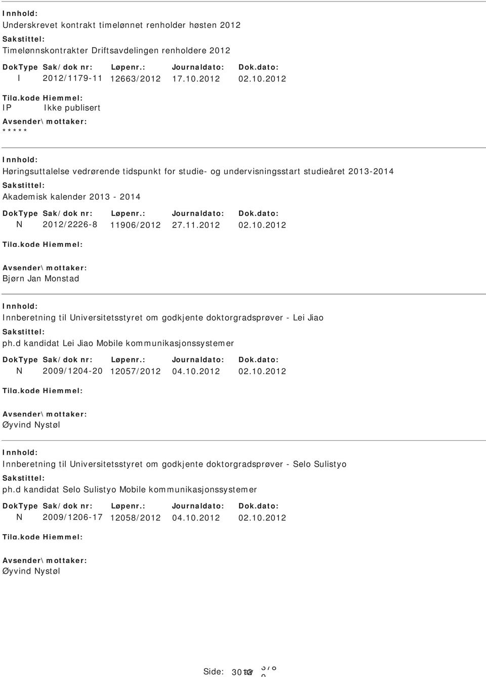 d kandidat Lei Jiao Mobile kommunikasjonssystemer N 200/1204-20 12057/2012 04.10.2012 02.10.2012 Øyvind Nystøl nnberetning til niversitetsstyret om godkjente doktorgradsprøver - elo ulistyo ph.